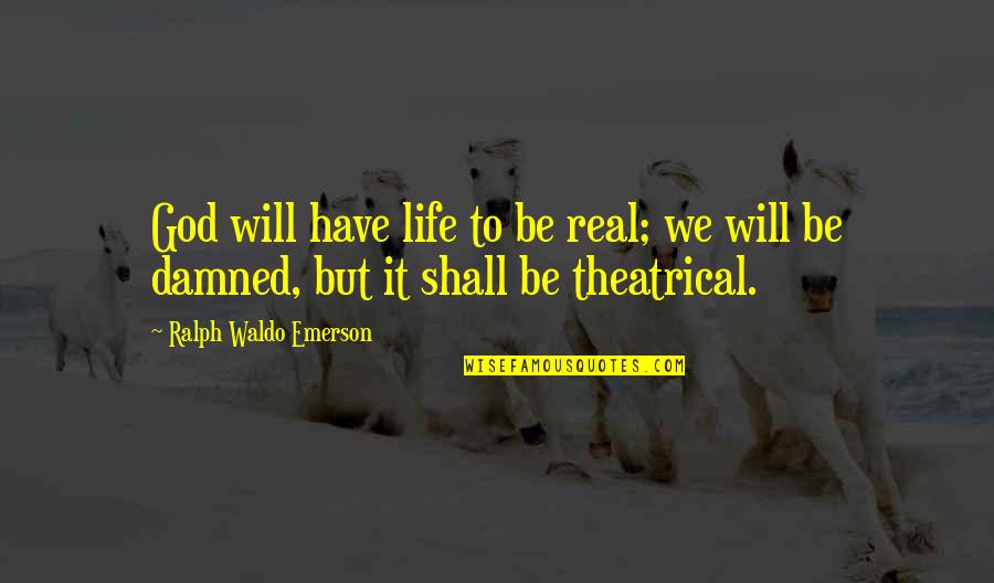 Life Damned Quotes By Ralph Waldo Emerson: God will have life to be real; we