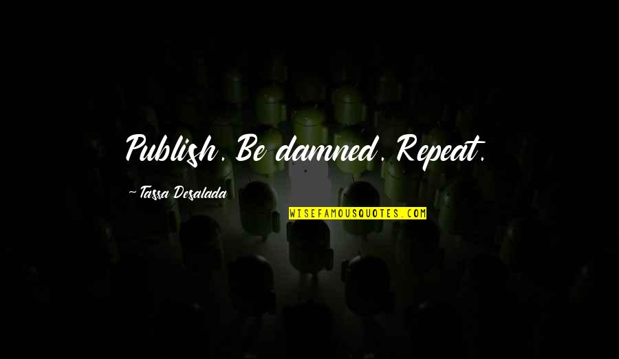 Life Damned Quotes By Tassa Desalada: Publish. Be damned. Repeat.