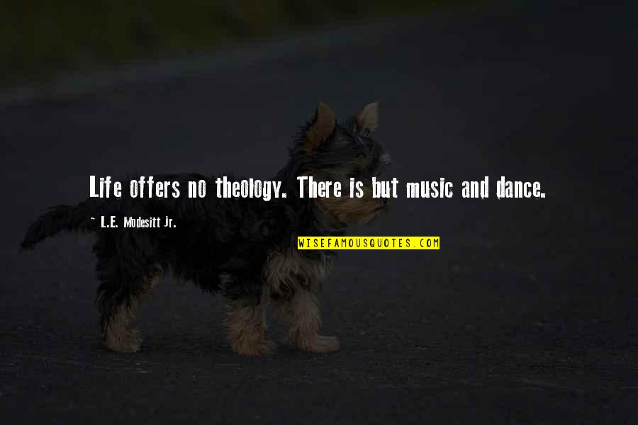 Life Dance Quotes By L.E. Modesitt Jr.: Life offers no theology. There is but music