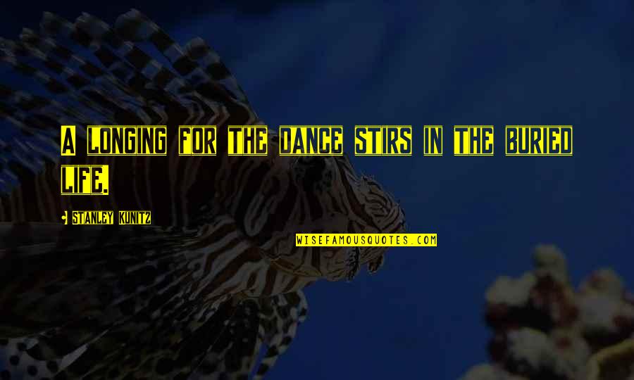 Life Dance Quotes By Stanley Kunitz: A longing for the dance stirs in the