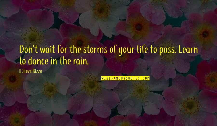 Life Dance Quotes By Steve Rizzo: Don't wait for the storms of your life