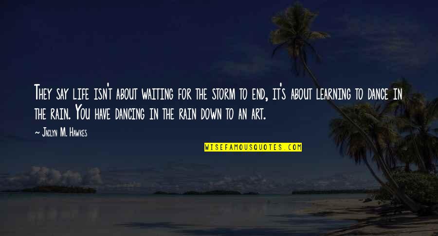 Life Dancing In The Rain Quotes By Jaclyn M. Hawkes: They say life isn't about waiting for the