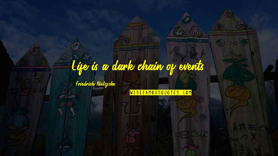 Life Dark Quotes By Friedrich Nietzsche: Life is a dark chain of events.
