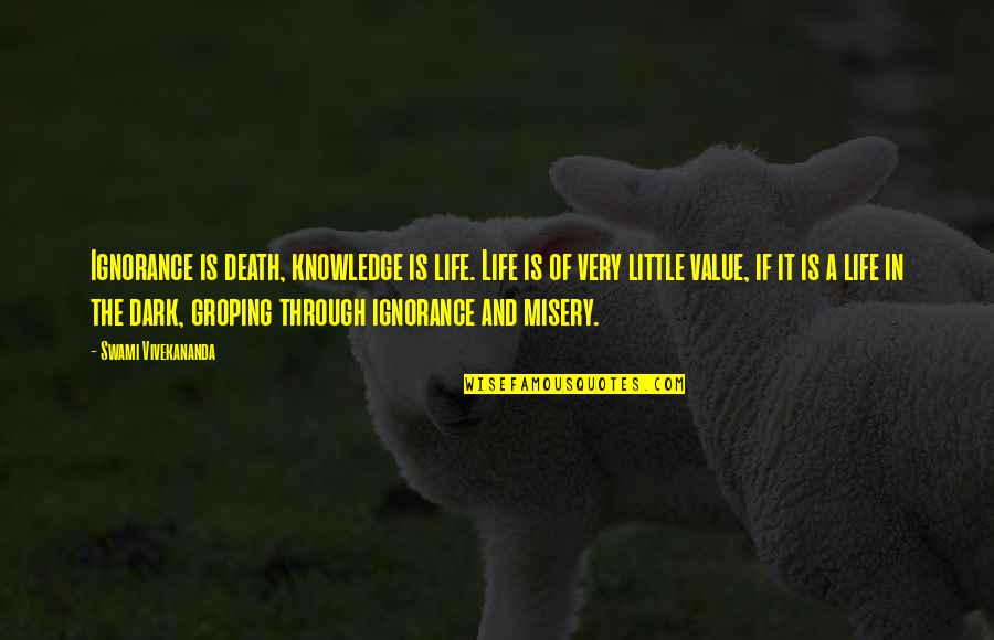 Life Dark Quotes By Swami Vivekananda: Ignorance is death, knowledge is life. Life is