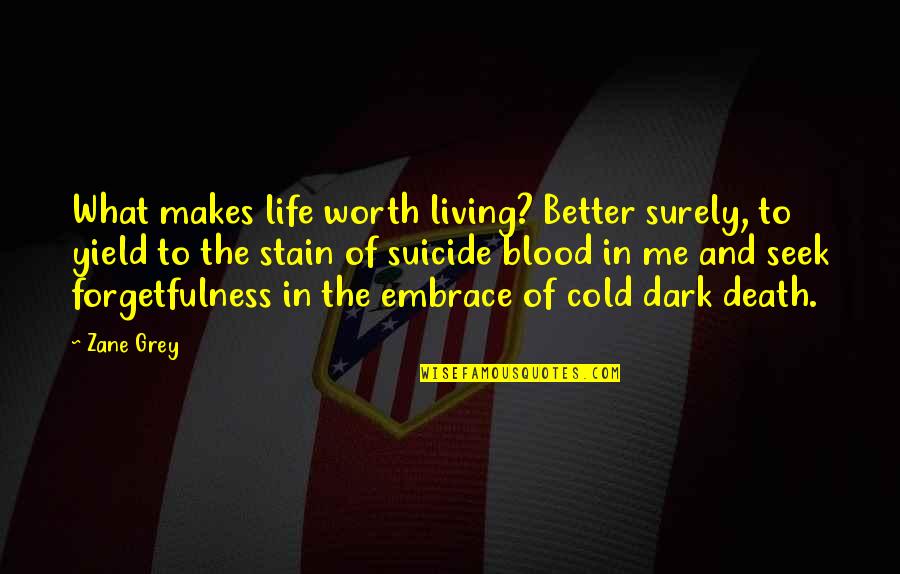 Life Dark Quotes By Zane Grey: What makes life worth living? Better surely, to