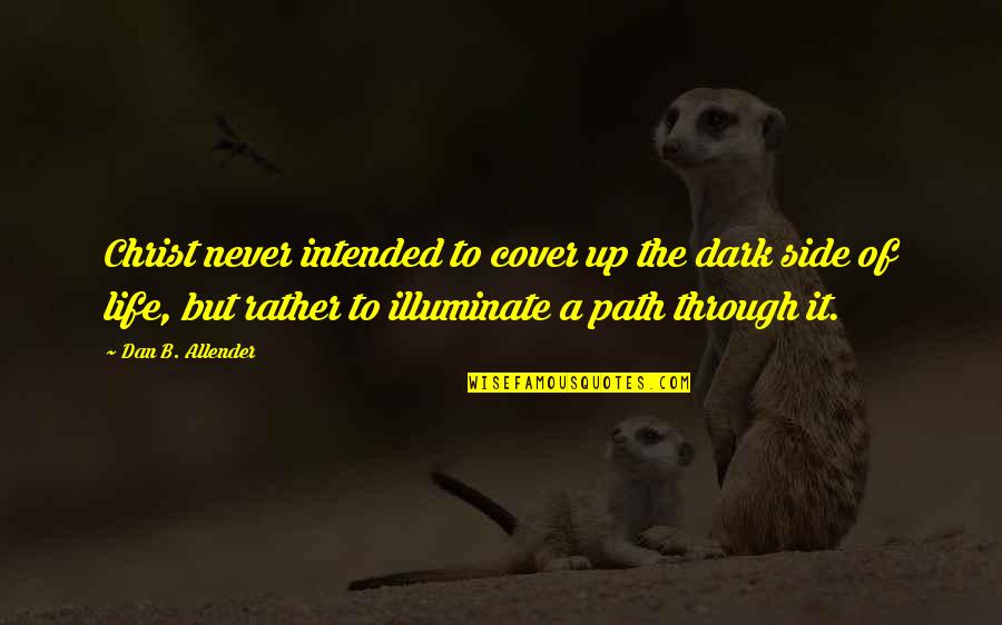 Life Dark Side Quotes By Dan B. Allender: Christ never intended to cover up the dark