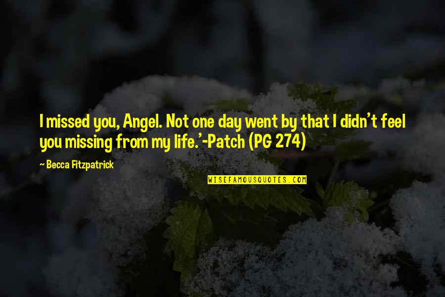 Life Day By Day Quotes By Becca Fitzpatrick: I missed you, Angel. Not one day went Life Day By Day Quotes By Becca Fitzpatrick: I missed you, Angel. Not one day went