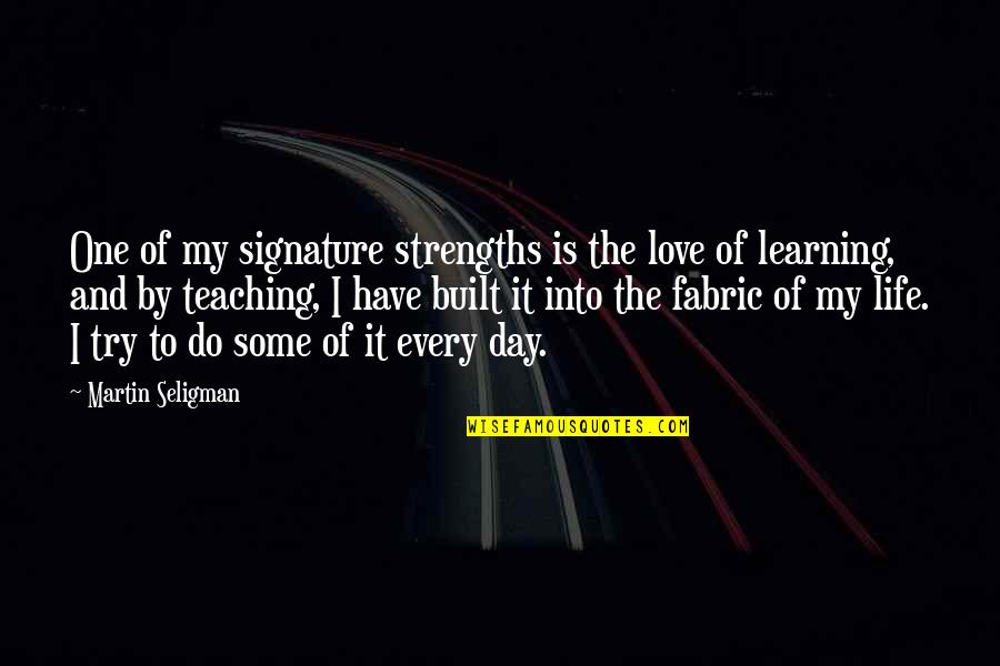 Life Day By Day Quotes By Martin Seligman: One of my signature strengths is the love Life Day By Day Quotes By Martin Seligman: One of my signature strengths is the love