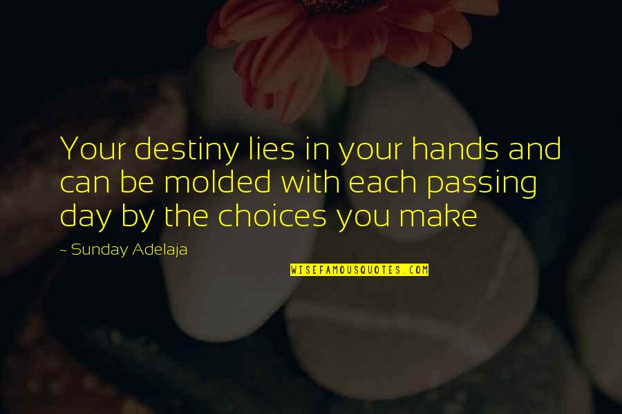 Life Day By Day Quotes By Sunday Adelaja: Your destiny lies in your hands and can Life Day By Day Quotes By Sunday Adelaja: Your destiny lies in your hands and can
