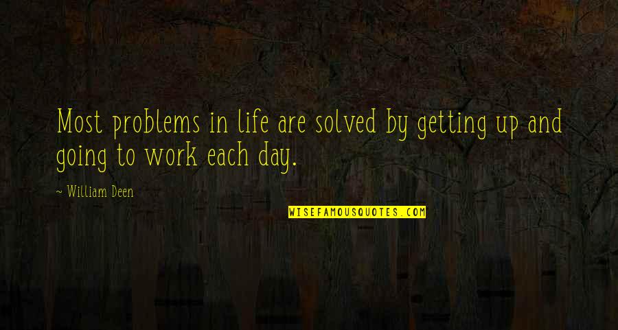 Life Day By Day Quotes By William Deen: Most problems in life are solved by getting