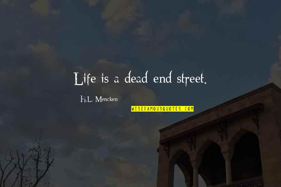 Life Dead End Quotes By H.L. Mencken: Life is a dead-end street. Life Dead End Quotes By H.L. Mencken: Life is a dead-end street.
