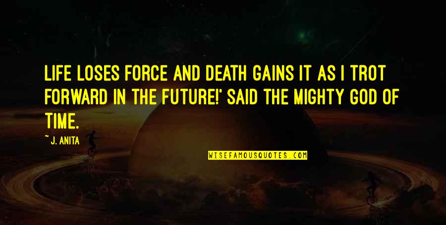 Life Death And God Quotes By J. Anita: Life loses force and Death gains it as