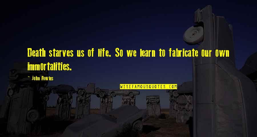 Life Death And Immortality Quotes By John Fowles: Death starves us of life. So we learn