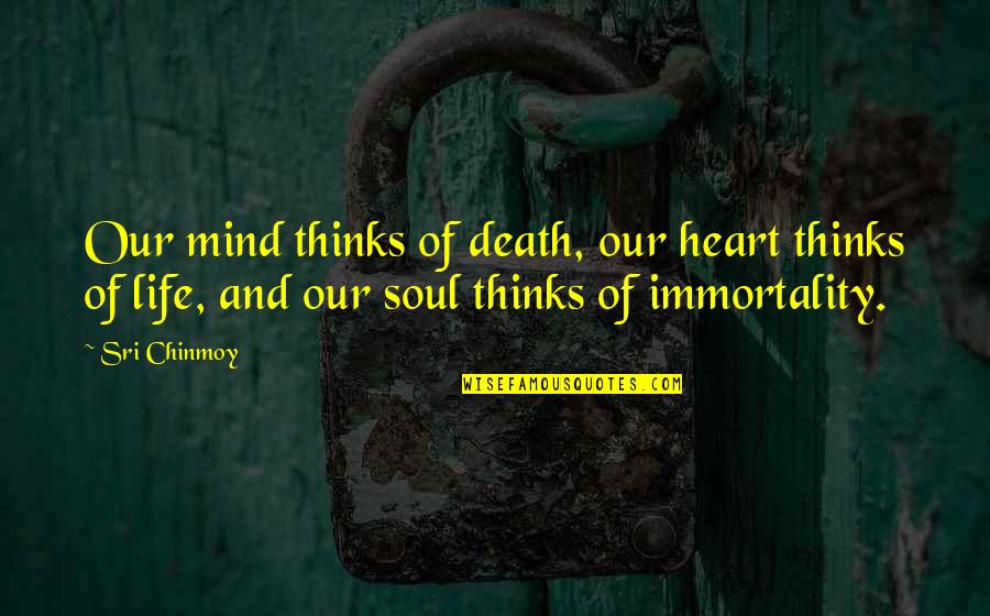 Life Death And Immortality Quotes By Sri Chinmoy: Our mind thinks of death, our heart thinks