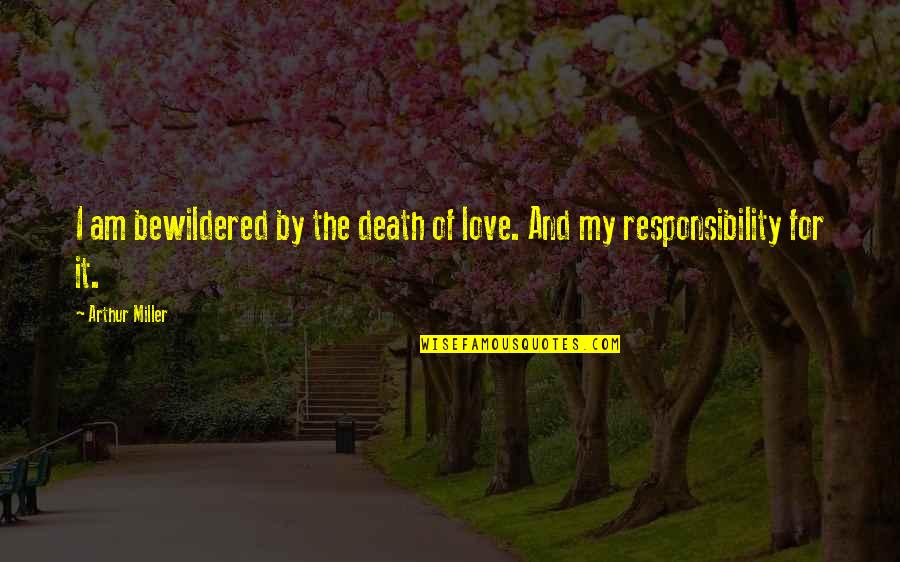 Life Death And Love Quotes By Arthur Miller: I am bewildered by the death of love.