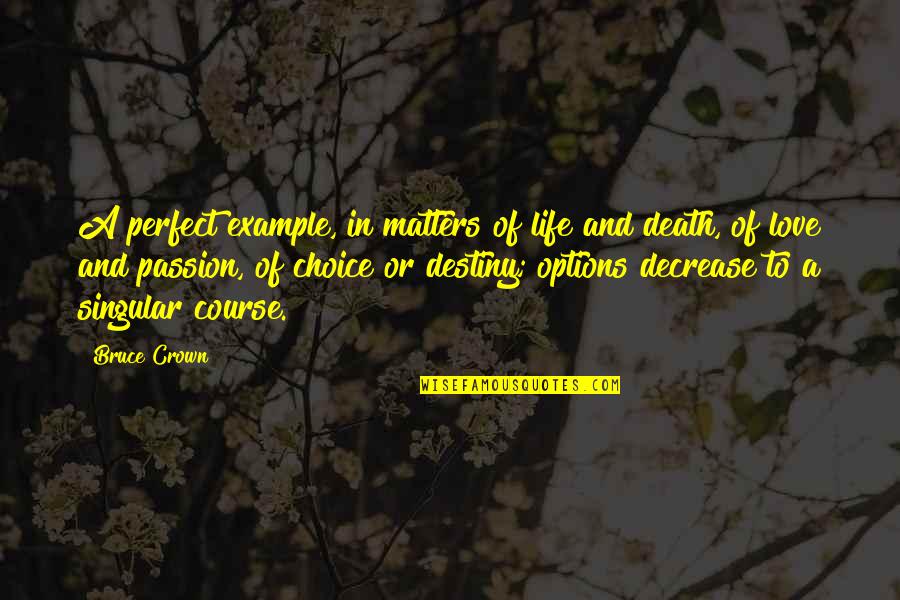 Life Death And Love Quotes By Bruce Crown: A perfect example, in matters of life and
