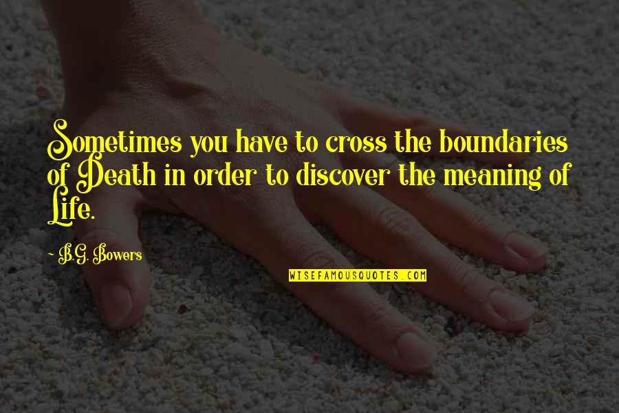 Life Death And Meaning Quotes By B.G. Bowers: Sometimes you have to cross the boundaries of