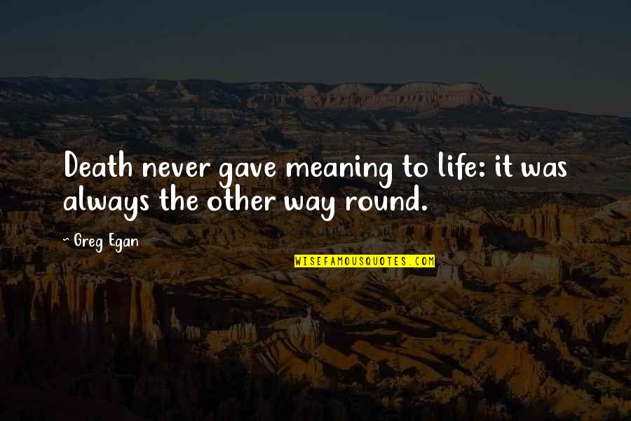 Life Death And Meaning Quotes By Greg Egan: Death never gave meaning to life: it was