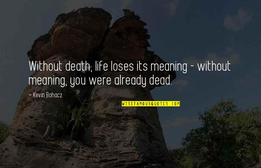 Life Death And Meaning Quotes By Kevin Bohacz: Without death, life loses its meaning - without