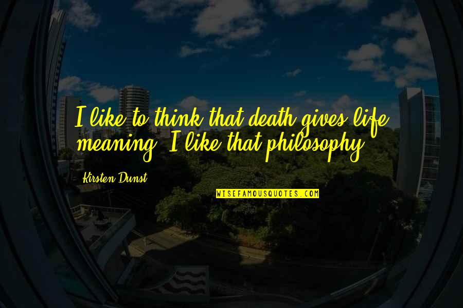 Life Death And Meaning Quotes By Kirsten Dunst: I like to think that death gives life