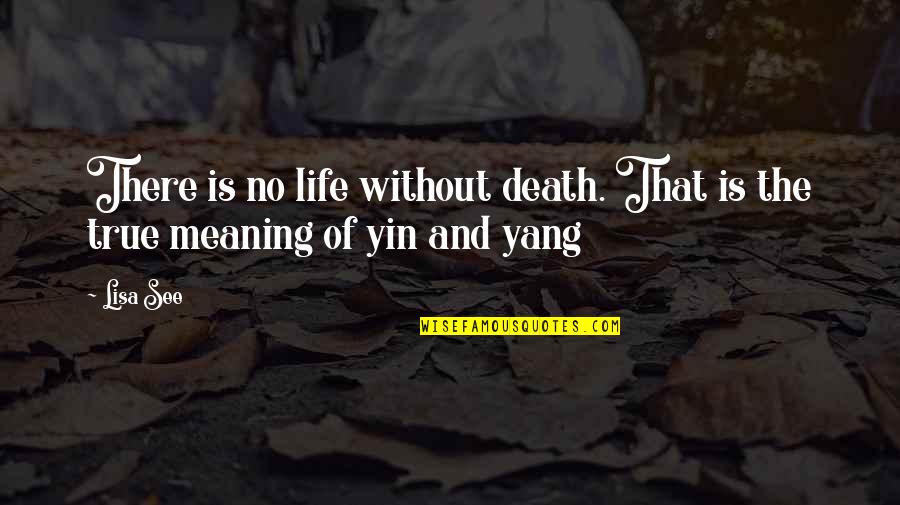 Life Death And Meaning Quotes By Lisa See: There is no life without death. That is