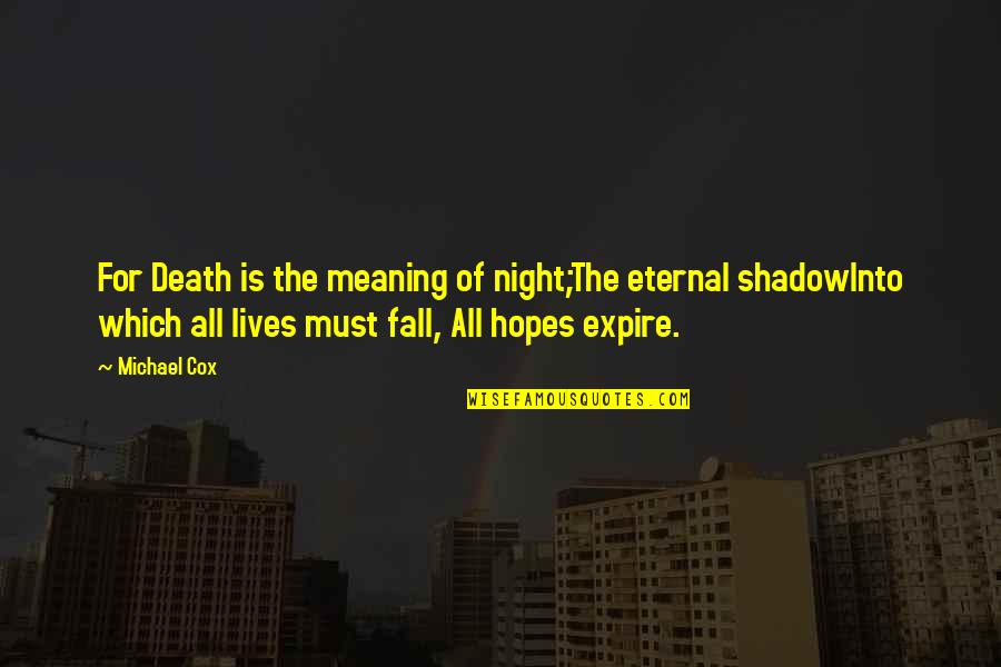 Life Death And Meaning Quotes By Michael Cox: For Death is the meaning of night;The eternal