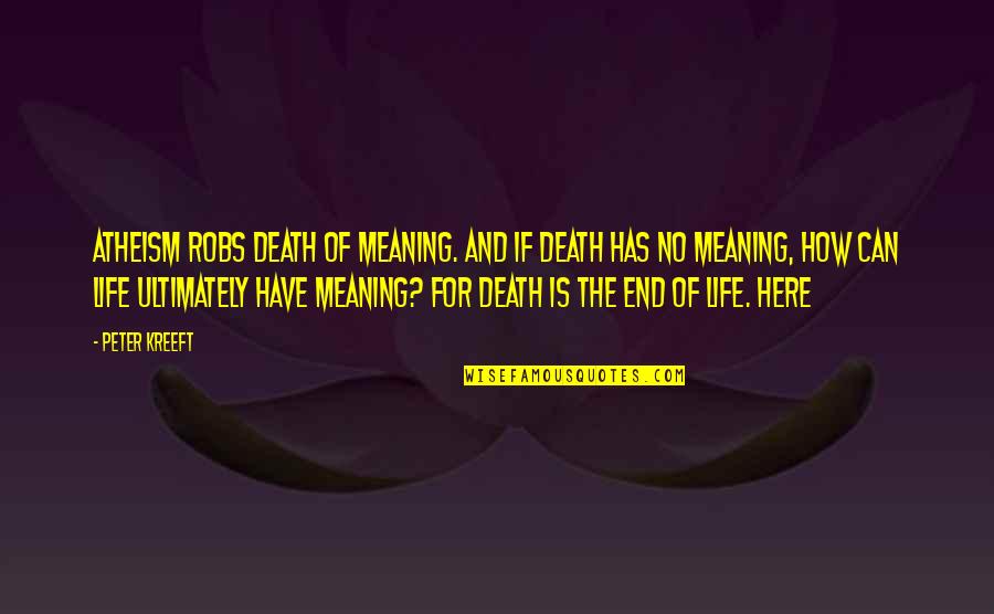 Life Death And Meaning Quotes By Peter Kreeft: Atheism robs death of meaning. And if death