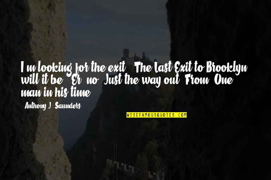 Life Death And Time Quotes By Anthony J. Saunders: I'm looking for the exit.""The Last Exit to