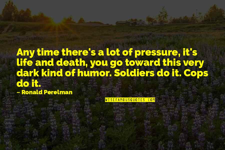 Life Death And Time Quotes By Ronald Perelman: Any time there's a lot of pressure, it's