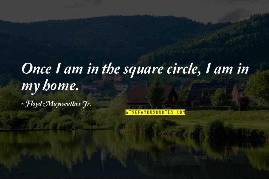 Life Death Average Quotes By Floyd Mayweather Jr.: Once I am in the square circle, I Life Death Average Quotes By Floyd Mayweather Jr.: Once I am in the square circle, I