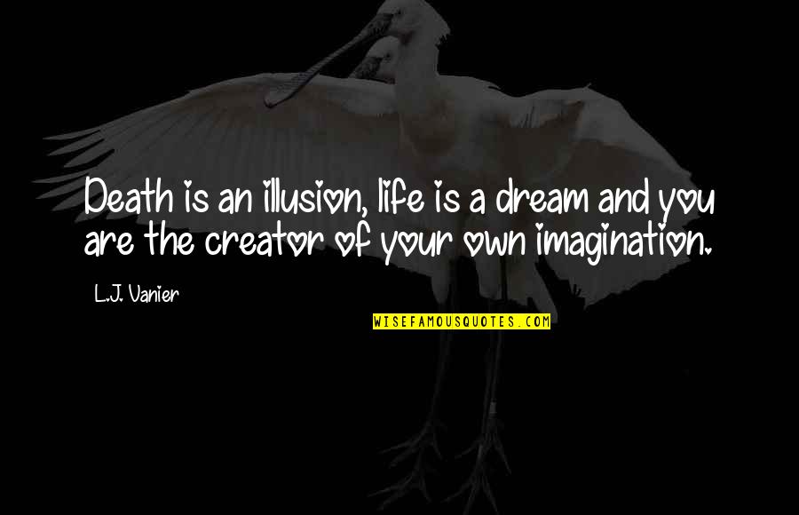 Life Death Creator Quotes By L.J. Vanier: Death is an illusion, life is a dream