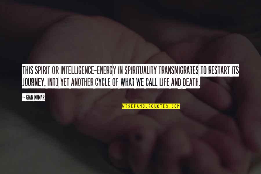 Life Death Cycle Quotes By Gian Kumar: This spirit or intelligence-energy in spirituality transmigrates to Life Death Cycle Quotes By Gian Kumar: This spirit or intelligence-energy in spirituality transmigrates to