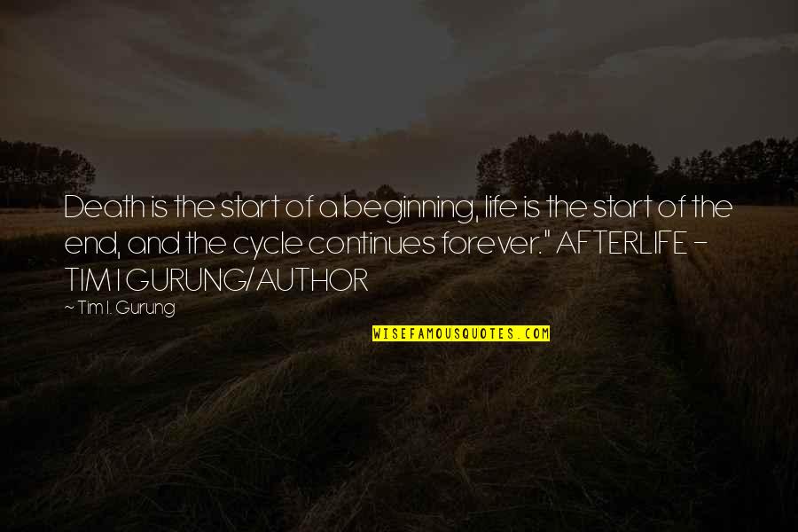 Life Death Cycle Quotes By Tim I. Gurung: Death is the start of a beginning, life