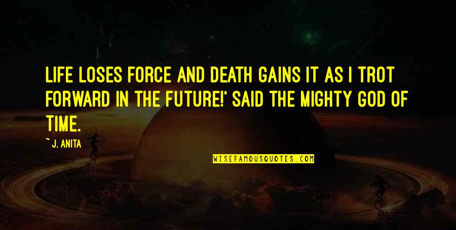 Life Death God Quotes By J. Anita: Life loses force and Death gains it as