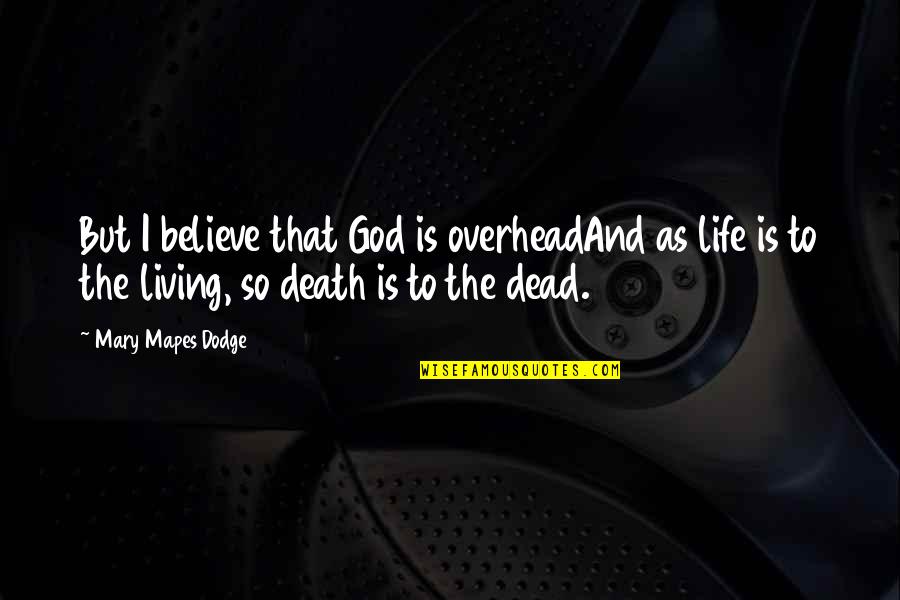 Life Death God Quotes By Mary Mapes Dodge: But I believe that God is overheadAnd as