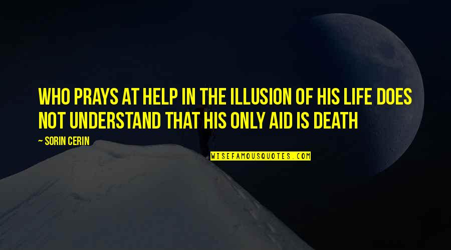 Life Death God Quotes By Sorin Cerin: Who prays at help in the Illusion of