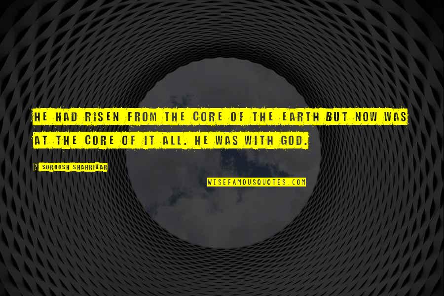 Life Death God Quotes By Soroosh Shahrivar: He had risen from the core of the