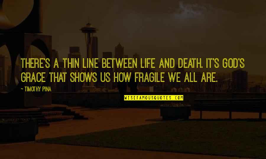 Life Death God Quotes By Timothy Pina: There's a thin line between life and death.