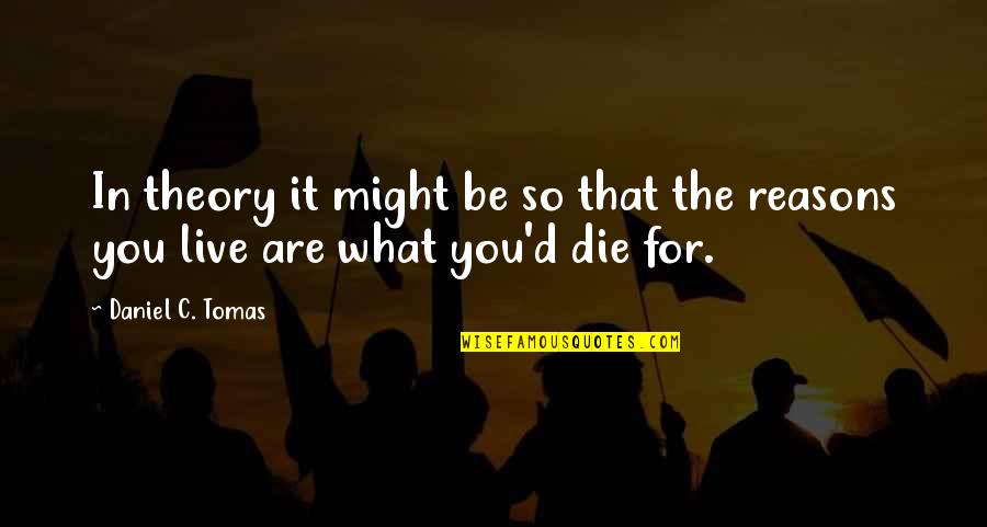 Life Death Inspiration Quotes By Daniel C. Tomas: In theory it might be so that the