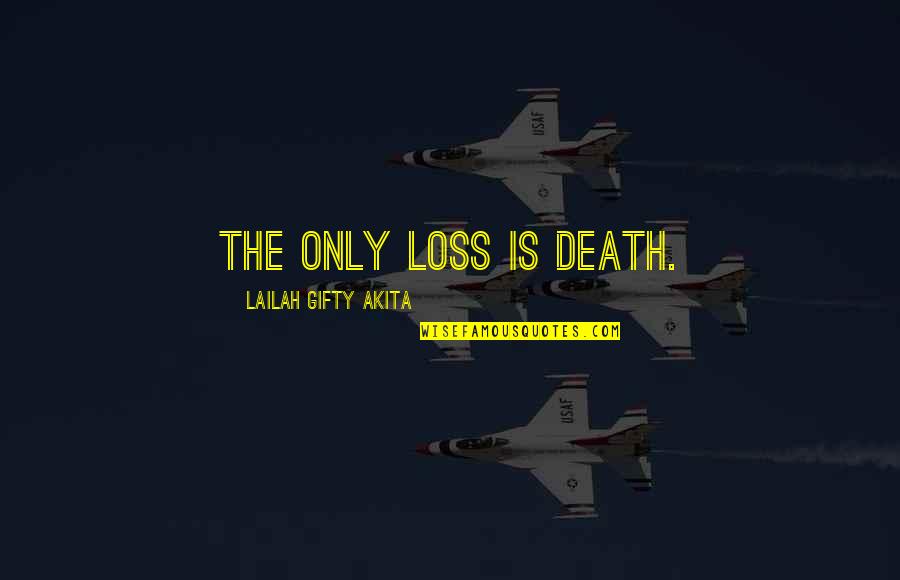 Life Death Inspiration Quotes By Lailah Gifty Akita: The only loss is death.