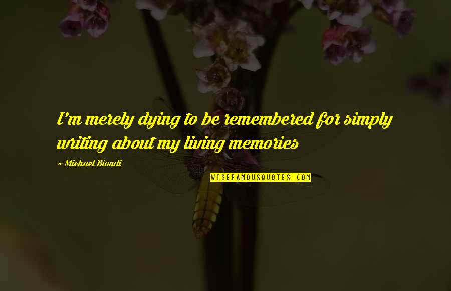 Life Death Inspiration Quotes By Michael Biondi: I'm merely dying to be remembered for simply