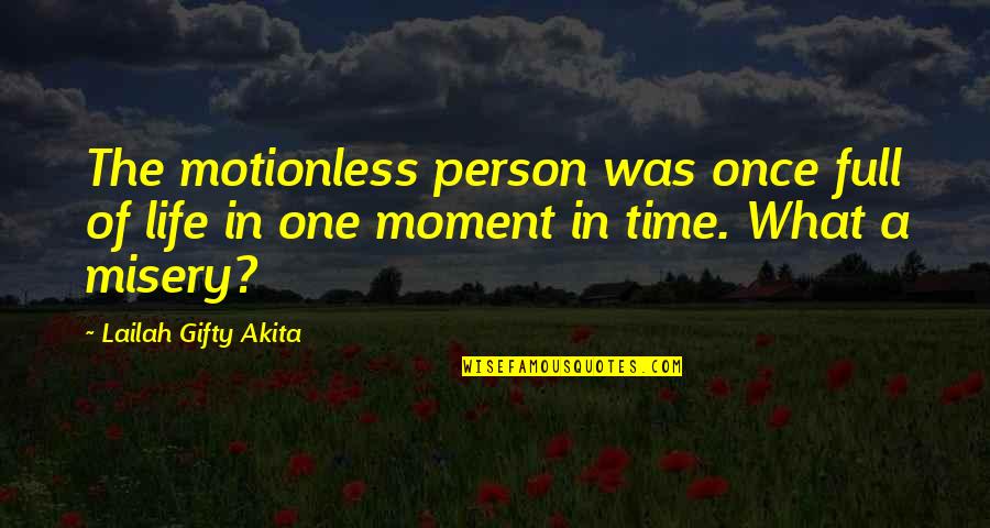 Life Death Time Quotes By Lailah Gifty Akita: The motionless person was once full of life