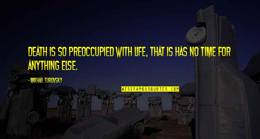 Life Death Time Quotes By Mikhail Turovsky: Death is so preoccupied with life, that is