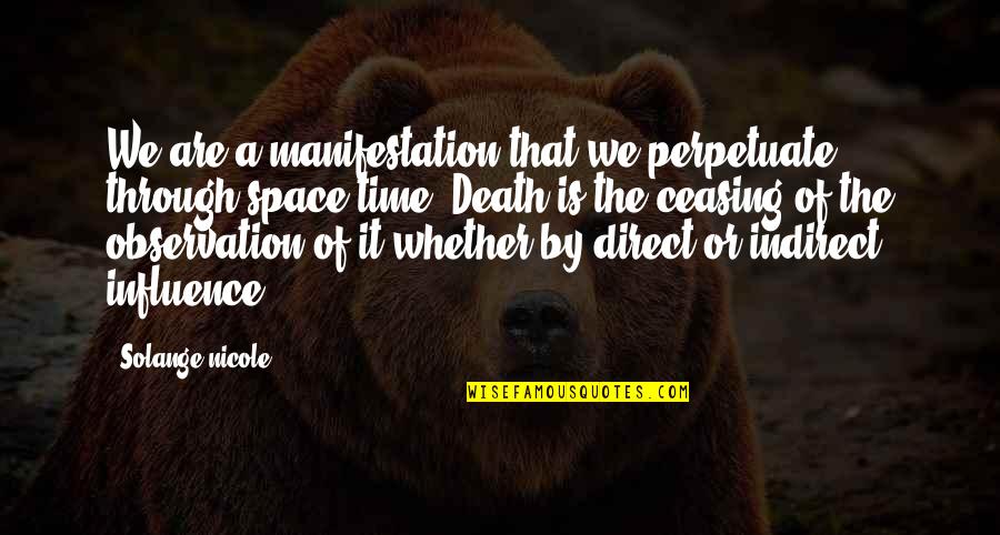 Life Death Time Quotes By Solange Nicole: We are a manifestation that we perpetuate through