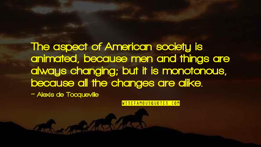 Life Deceives Quotes By Alexis De Tocqueville: The aspect of American society is animated, because