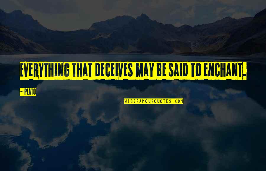 Life Deceives Quotes By Plato: Everything that deceives may be said to enchant.