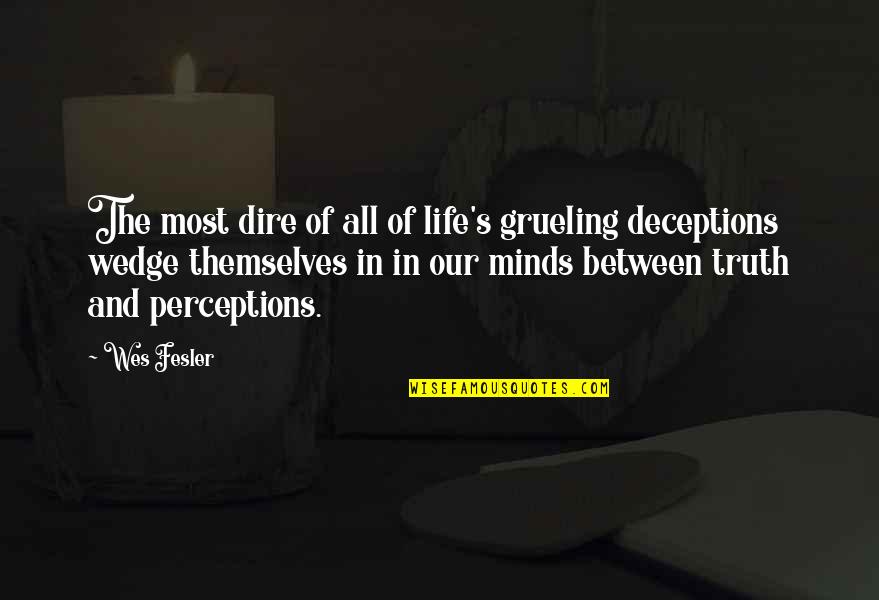 Life Deceptions Quotes By Wes Fesler: The most dire of all of life's grueling Life Deceptions Quotes By Wes Fesler: The most dire of all of life's grueling