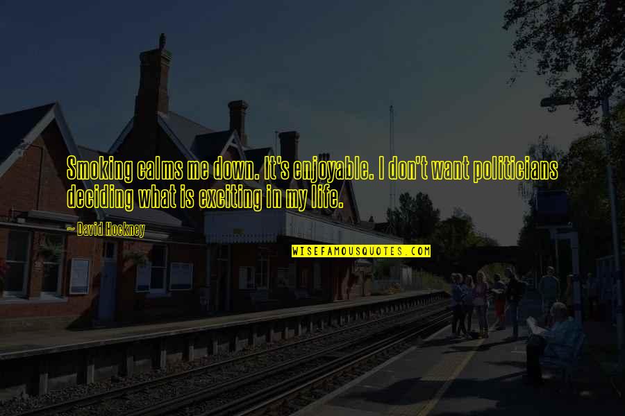 Life Deciding Quotes By David Hockney: Smoking calms me down. It's enjoyable. I don't