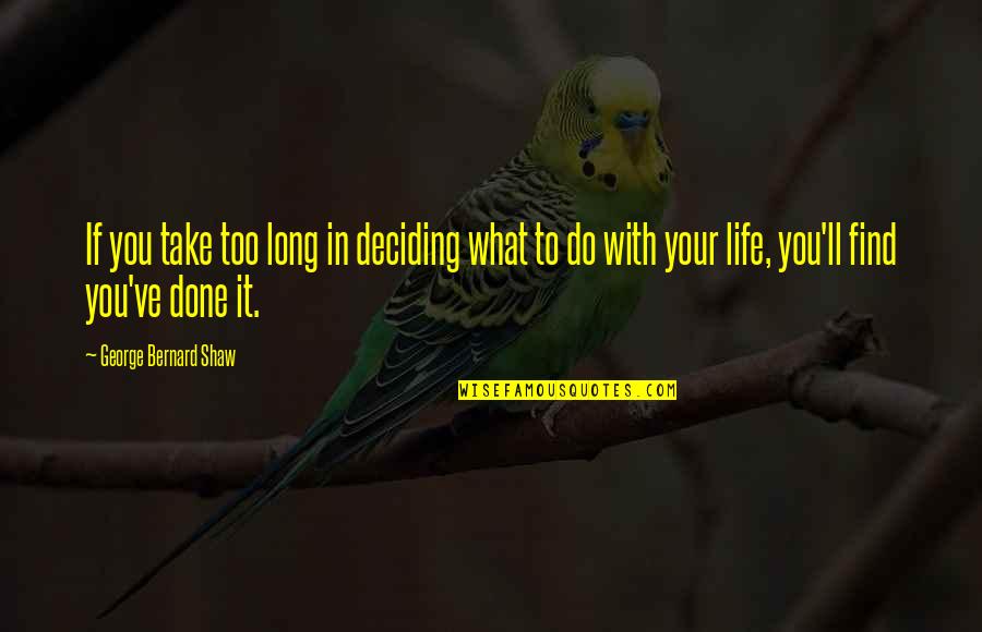 Life Deciding Quotes By George Bernard Shaw: If you take too long in deciding what