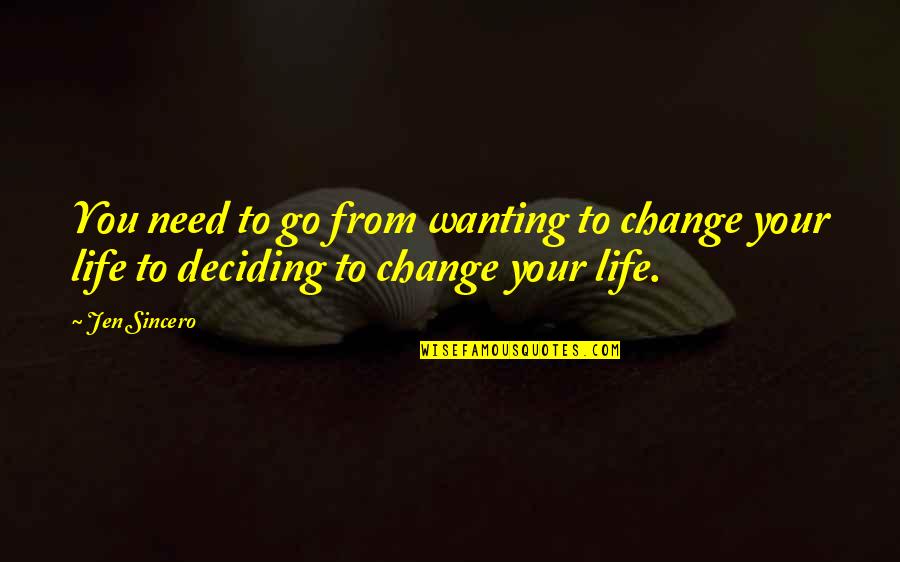 Life Deciding Quotes By Jen Sincero: You need to go from wanting to change